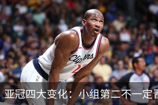 亚冠四大变化：小组第二不一定晋级 淘汰赛单场制