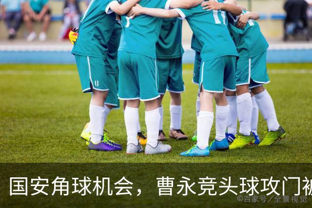 国安角球机会，曹永竞头球攻门被阿齐兹门线解围