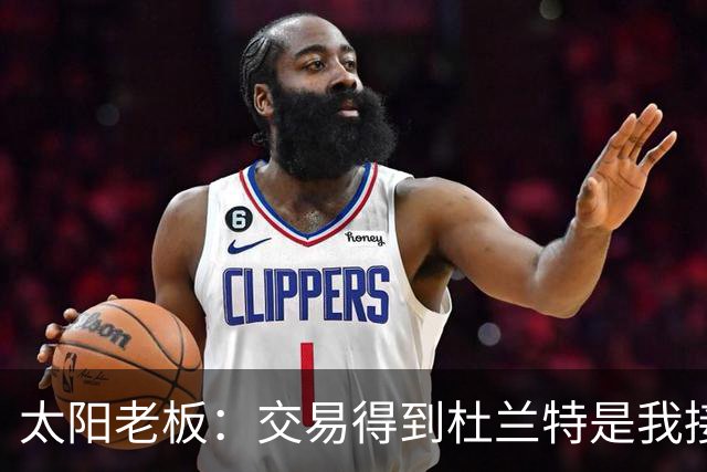 太阳老板：交易得到杜兰特是我接手球队后的第一个教训