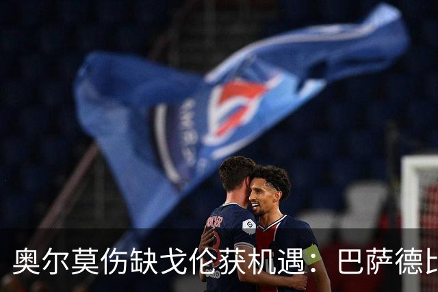 奥尔莫伤缺戈伦获机遇：巴萨德比中场新变量