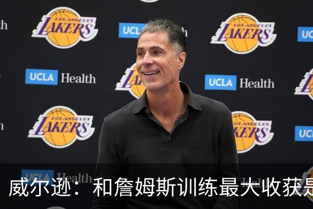 威尔逊：和詹姆斯训练最大收获是心态 他教我只关注对自己的期待