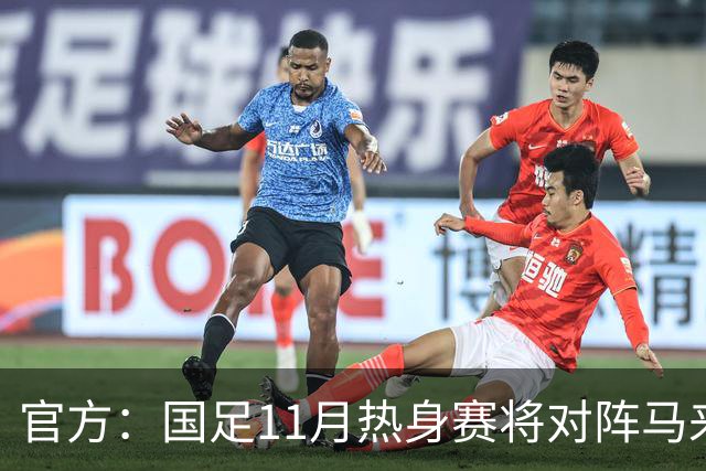 官方：国足11月热身赛将对阵马来西亚、巴林，比赛于广州天河进行