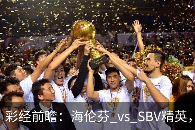 彩经前瞻：海伦芬 vs SBV精英，看好海伦芬主场取胜