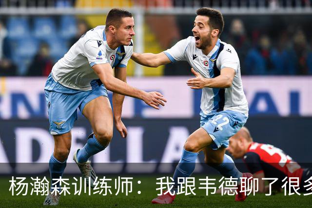 杨瀚森训练师：我跟韦德聊了很多，想着怎么能让瀚森更强