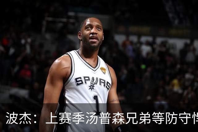 波杰：上赛季汤普森兄弟等防守悍将来防我，让我信心暴涨