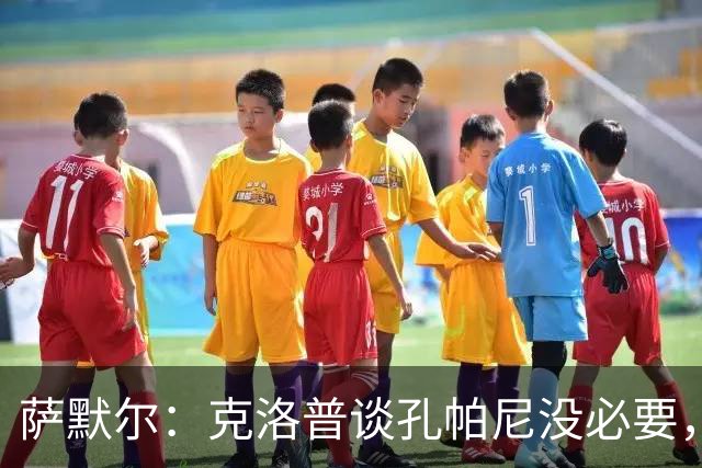 萨默尔：克洛普谈孔帕尼没必要，他低估了国家队教练影响力