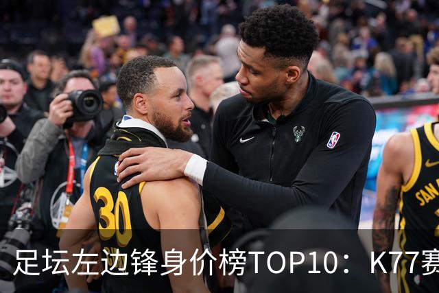 足坛左边锋身价榜TOP10：K77赛季报销，利物浦占3席