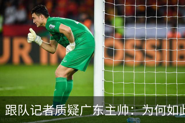 跟队记者质疑广东主帅：为何如此低效打球？大外首节只能打5分钟?