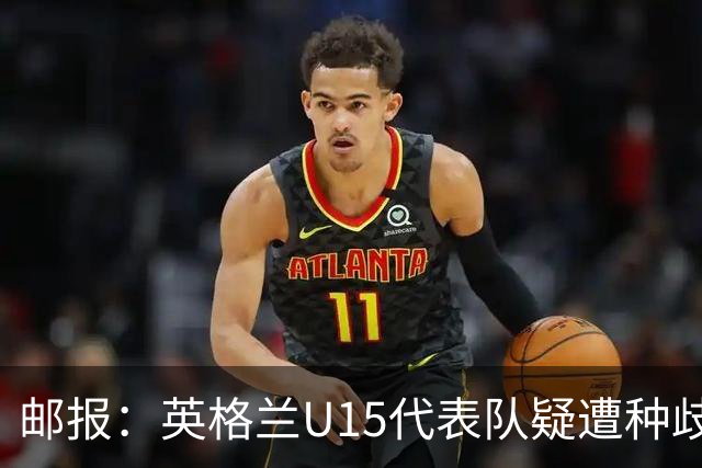 邮报：英格兰U15代表队疑遭种歧辱骂集体退场