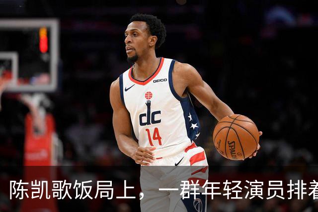 陈凯歌饭局上，一群年轻演员排着队弯腰敬酒，陈飞宇站旁边给倒酒
