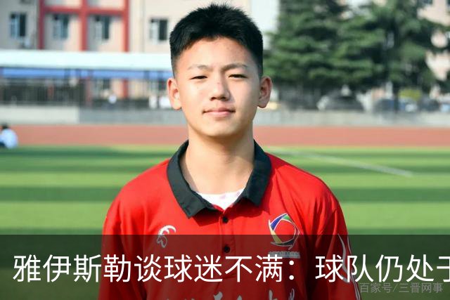 雅伊斯勒谈球迷不满：球队仍处于过渡期；伤病对我们影响很大