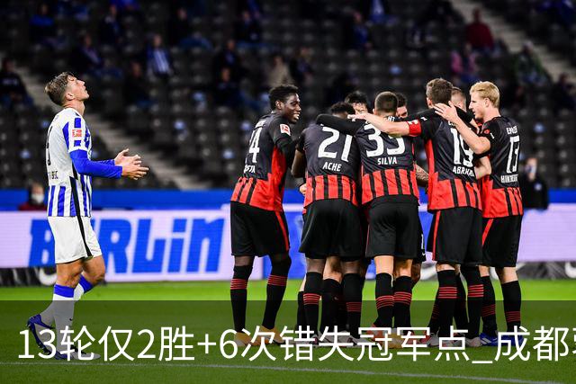 13轮仅2胜+6次错失冠军点 成都蓉城到底发生了什么