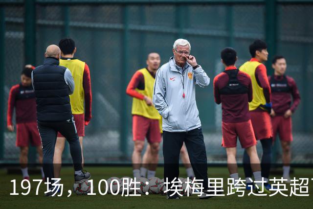 197场，100胜：埃梅里跨过英超百胜门槛