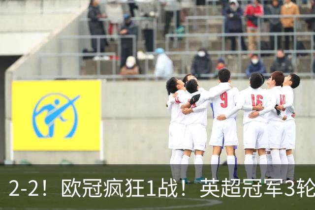 2-2！欧冠疯狂1战！英超冠军3轮不败，拜仁遭连平，凯恩再创纪录