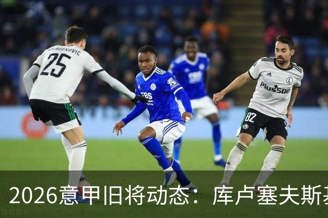 2026意甲旧将动态：库卢塞夫斯基复出莫拉塔遭红牌